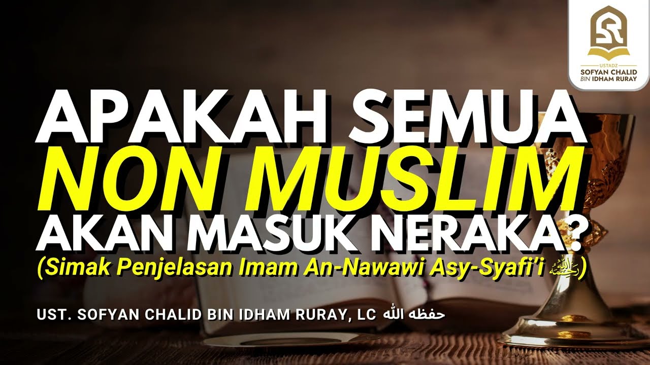 APAKAH SEMUA NON MUSLIM AKAN MASUK NERAKA? (Simak Penjelasan Imam An-Nawawi Asy-Syafi’i رحمه الله)