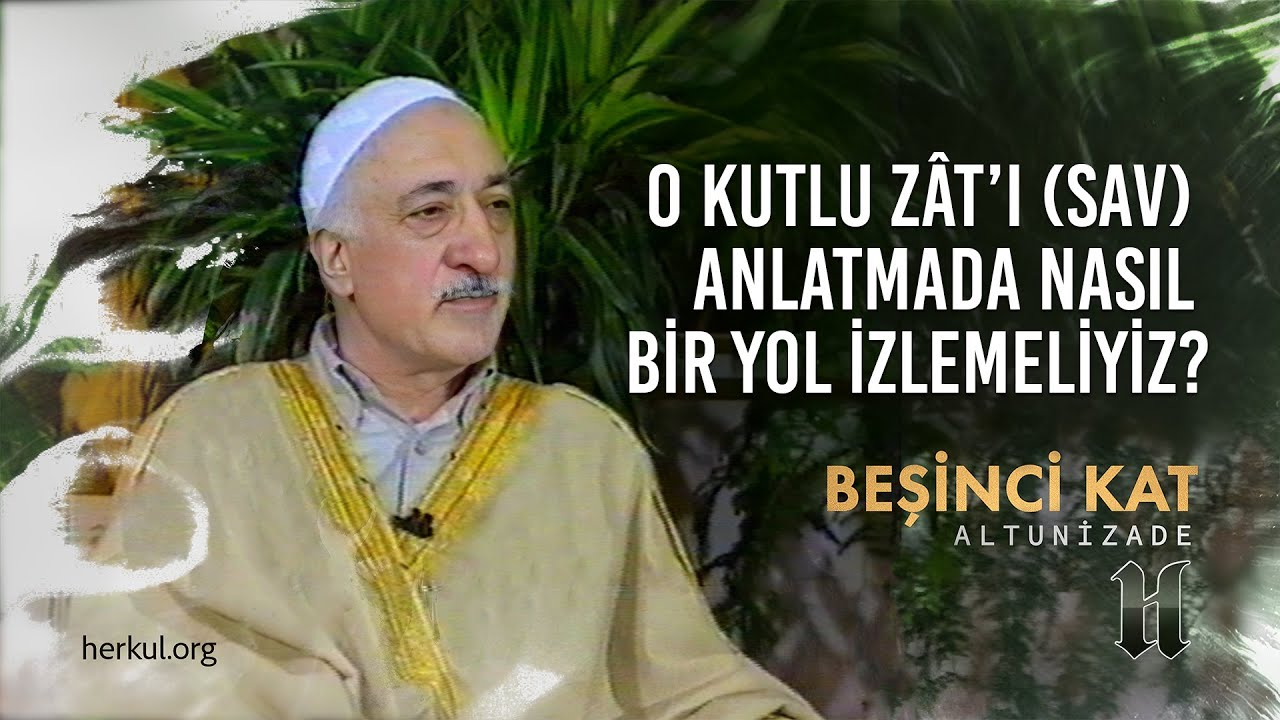 O Kutlu Zât'ı (s.a.s) Anlatmada Nasıl Bir Yol İzlemeliyiz! | Beşinci Kat | M. Fethullah Gülen