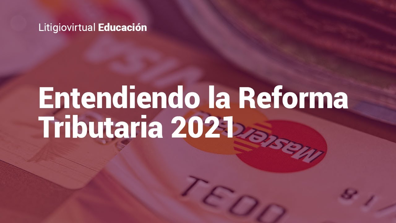 Entendiendo la Reforma Tributaria del 2021 - ¿Cuáles son las novedades?