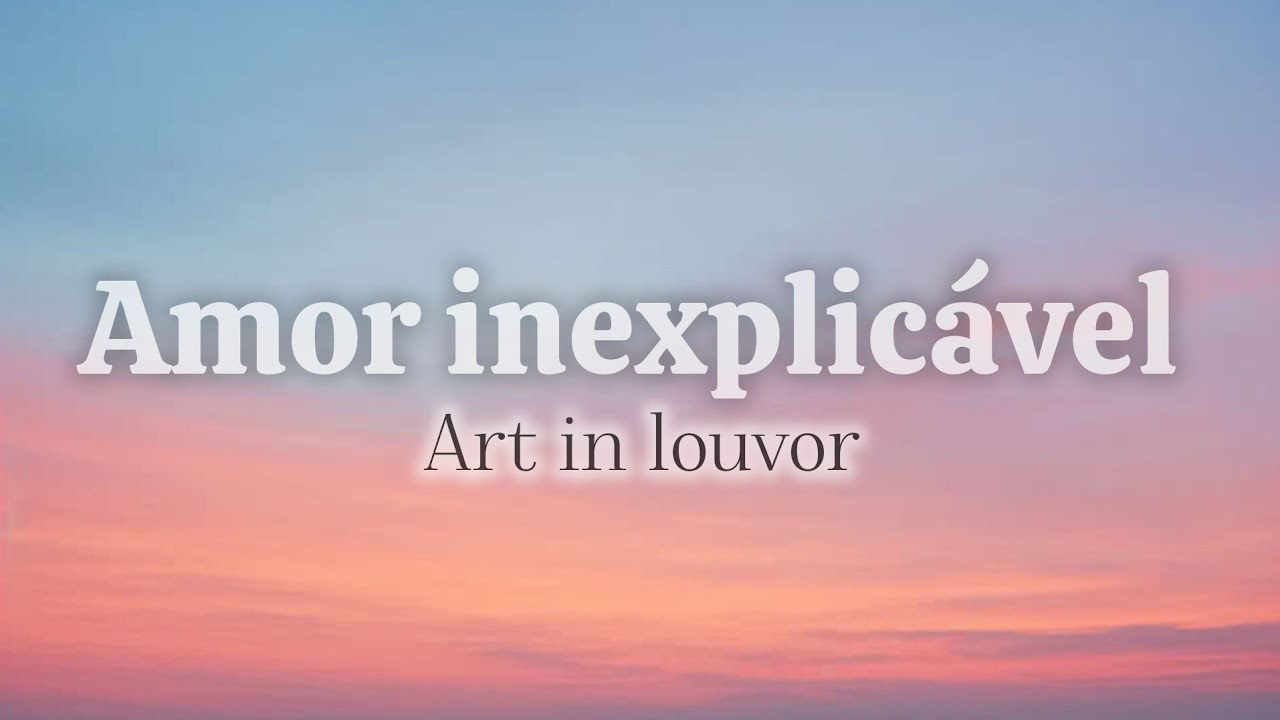 Amor inexplicável - Art in louvor