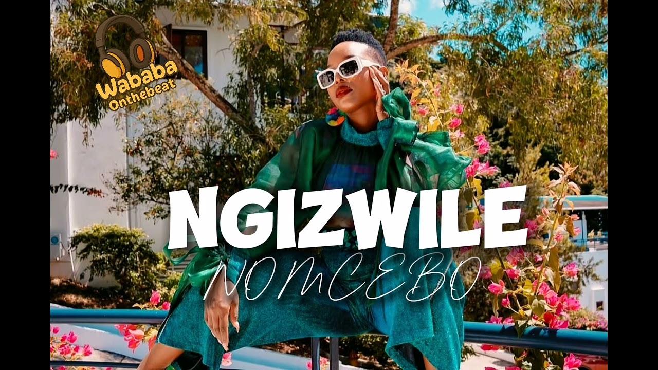 NOMCEBO -"NGIZWILE"(New Hit Song)FT MASTER KG x Nkosazana Daughter x Makhadzi x Wababa Onthebeat