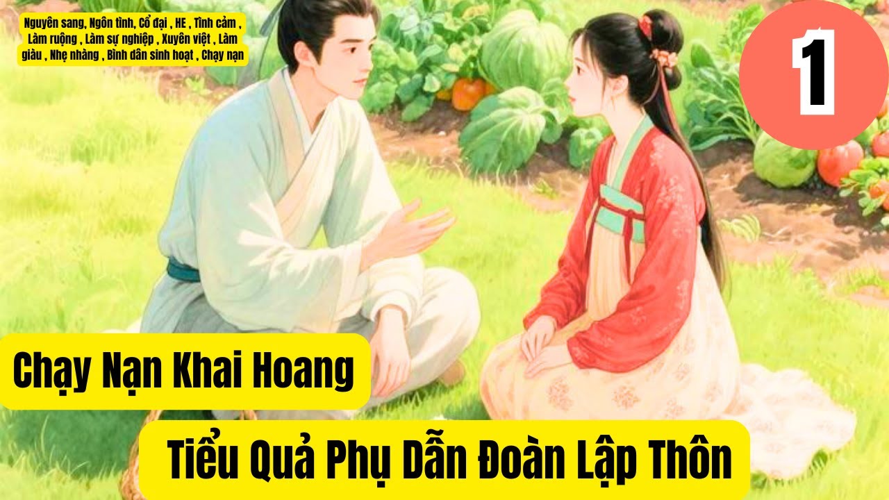 1 [Chạy nạn - xuyên không ] Chạy Nạn Khai Hoang Tiểu Quả Phụ Dẫn Đoàn Lập Thôn, cổ đại, xuyên không