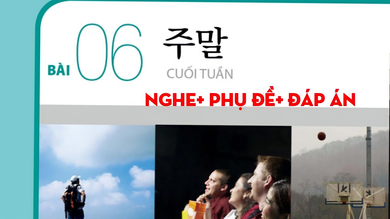 [FILE NGHE TIẾNG HÀN SƠ CẤP 1] BÀI 6: 주말( cuối tuần) có đáp án 