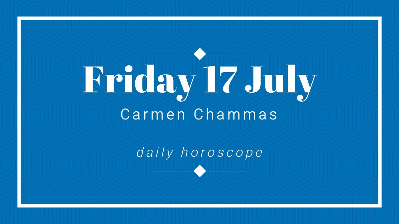 Daily horoscope: Friday 17 July 2020