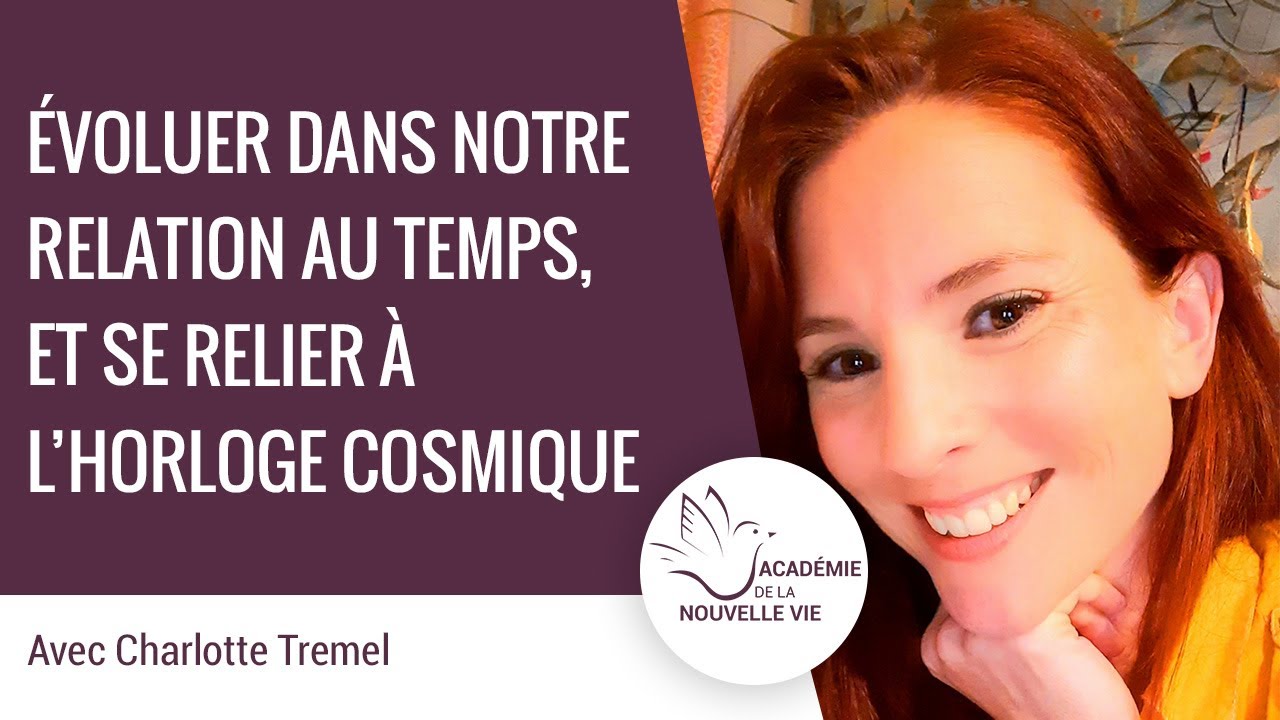 Comment évoluer dans notre relation au temps, et se relier à l'horloge cosmique. Charlotte Tremel