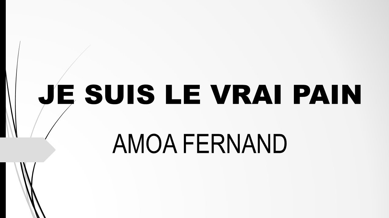 JE SUIS LE VRAI PAIN LE VRAI PAIN DE VIE DE AMOA FERNAND