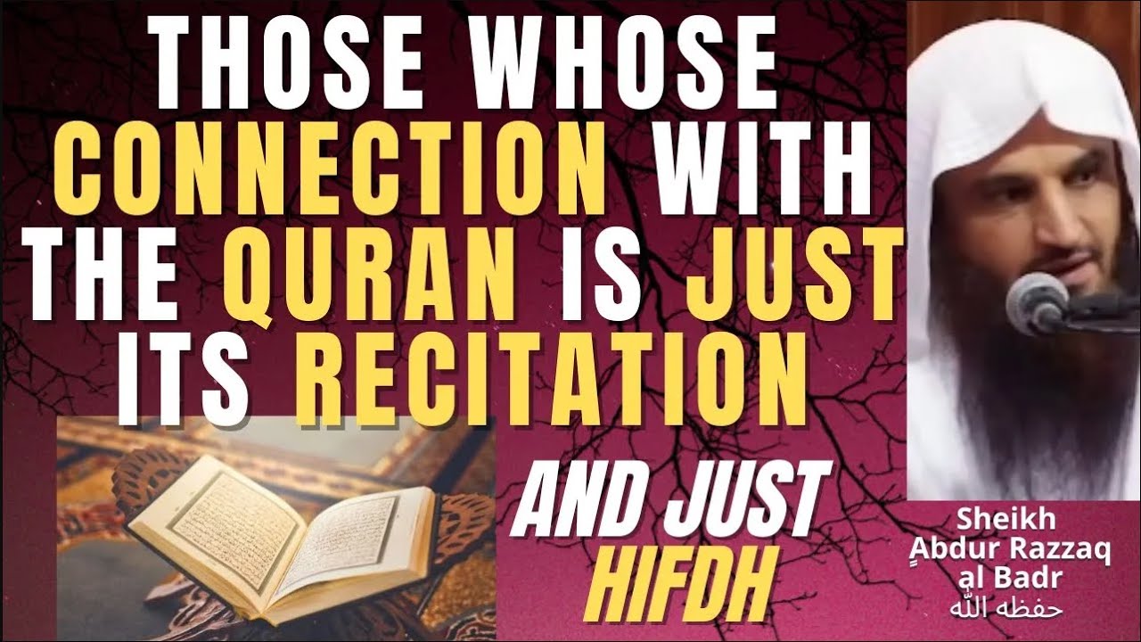THOSE whose CONNECTION with QURAN is just its RECITATION - KHATAM and HIFDH - Sheikh Abdur Razzaq