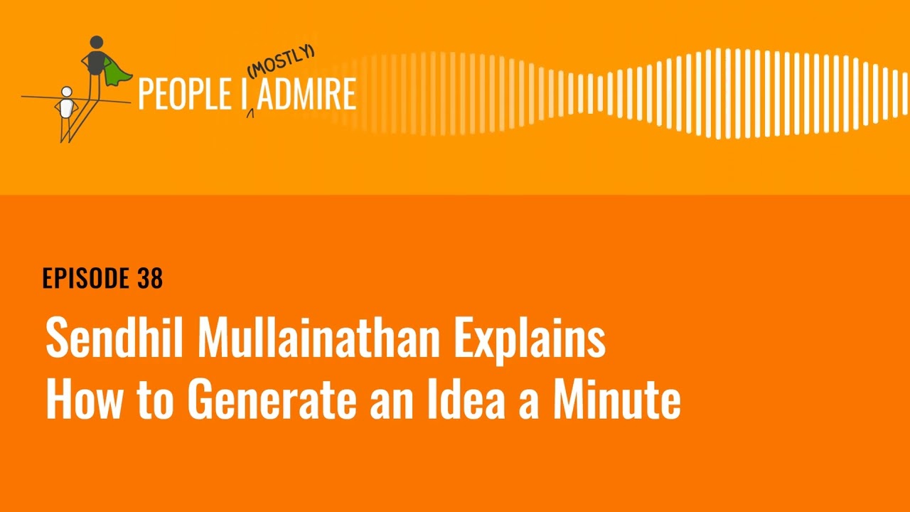 Sendhil Mullainathan Explains How to Generate an Idea a Minute | People I (Mostly) Admire | Ep 38