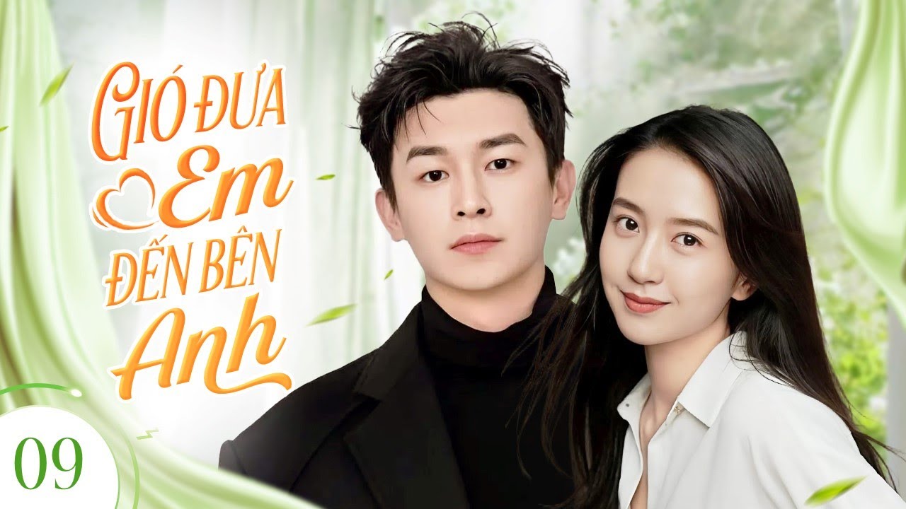 GIÓ ĐƯA EM ĐẾN BÊN ANH - Tập 09 | Mối Tình Tay Ba Ngang Trái Giữa Tổng Tài Bá Đạo Và Nữ Nhân Viên