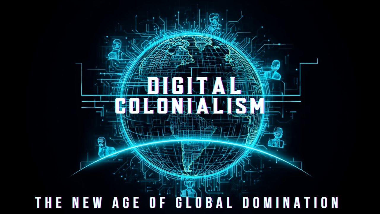 Digital Colonialism: THE NEW AGE OF GLOBAL DOMINATION