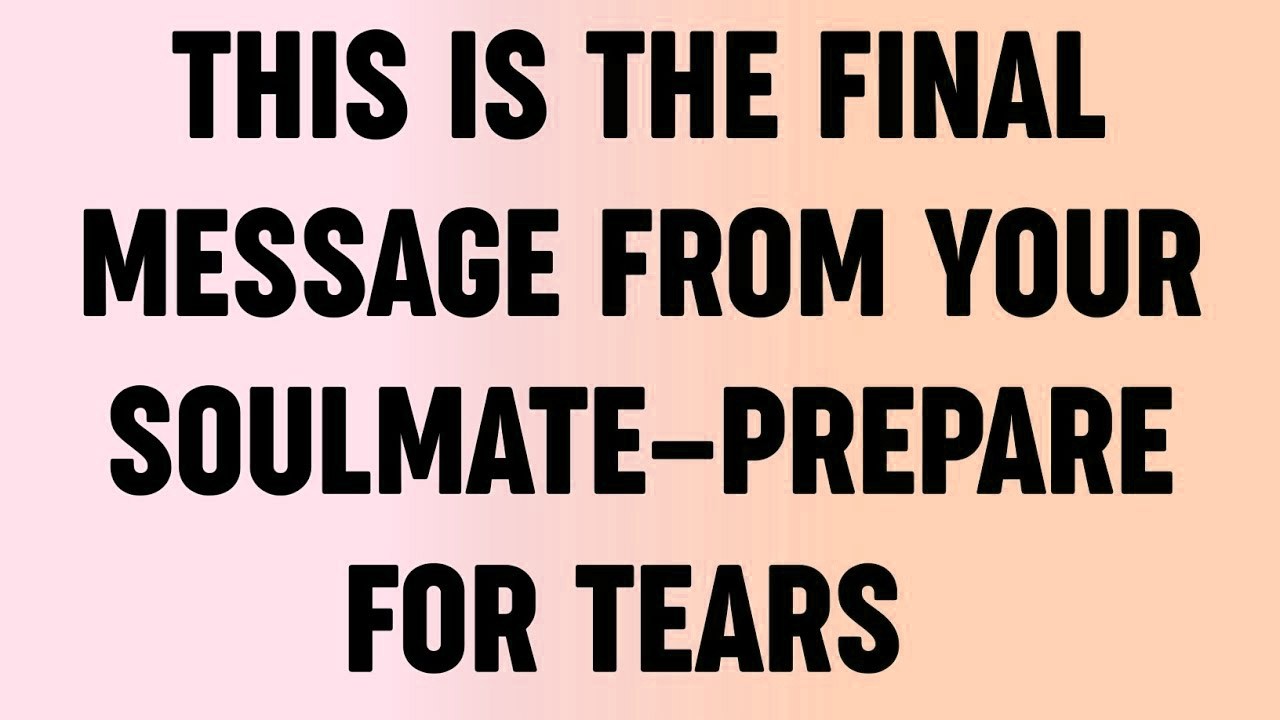 💸 This is the final message from your soulmate   prepare for tears