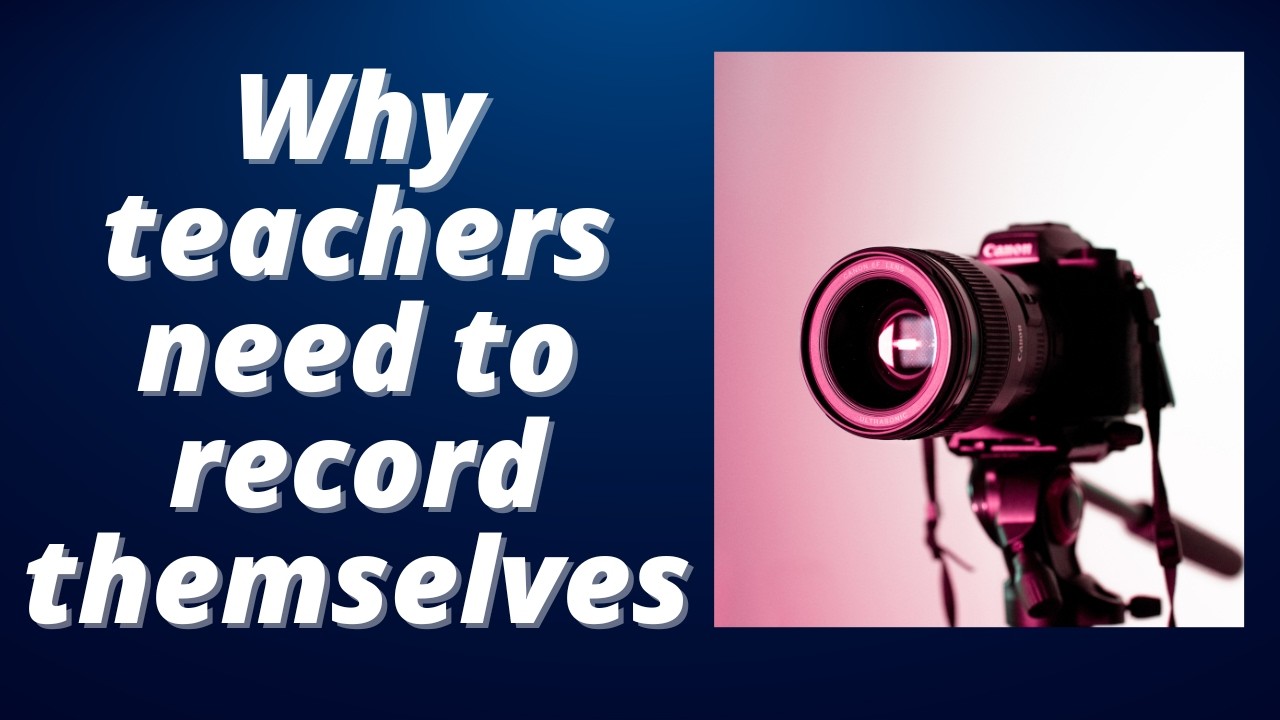 Why Teachers Need to Record Themselves