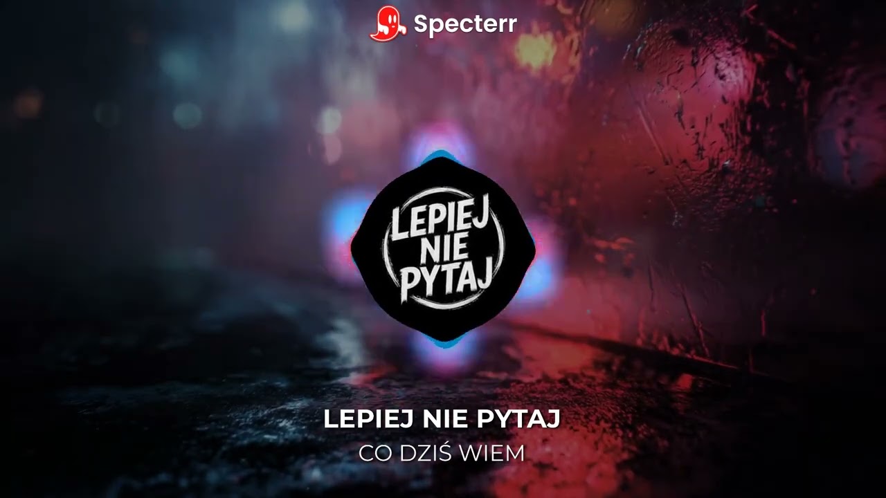 Lepiej Nie Pytaj - Co dziś wiem
