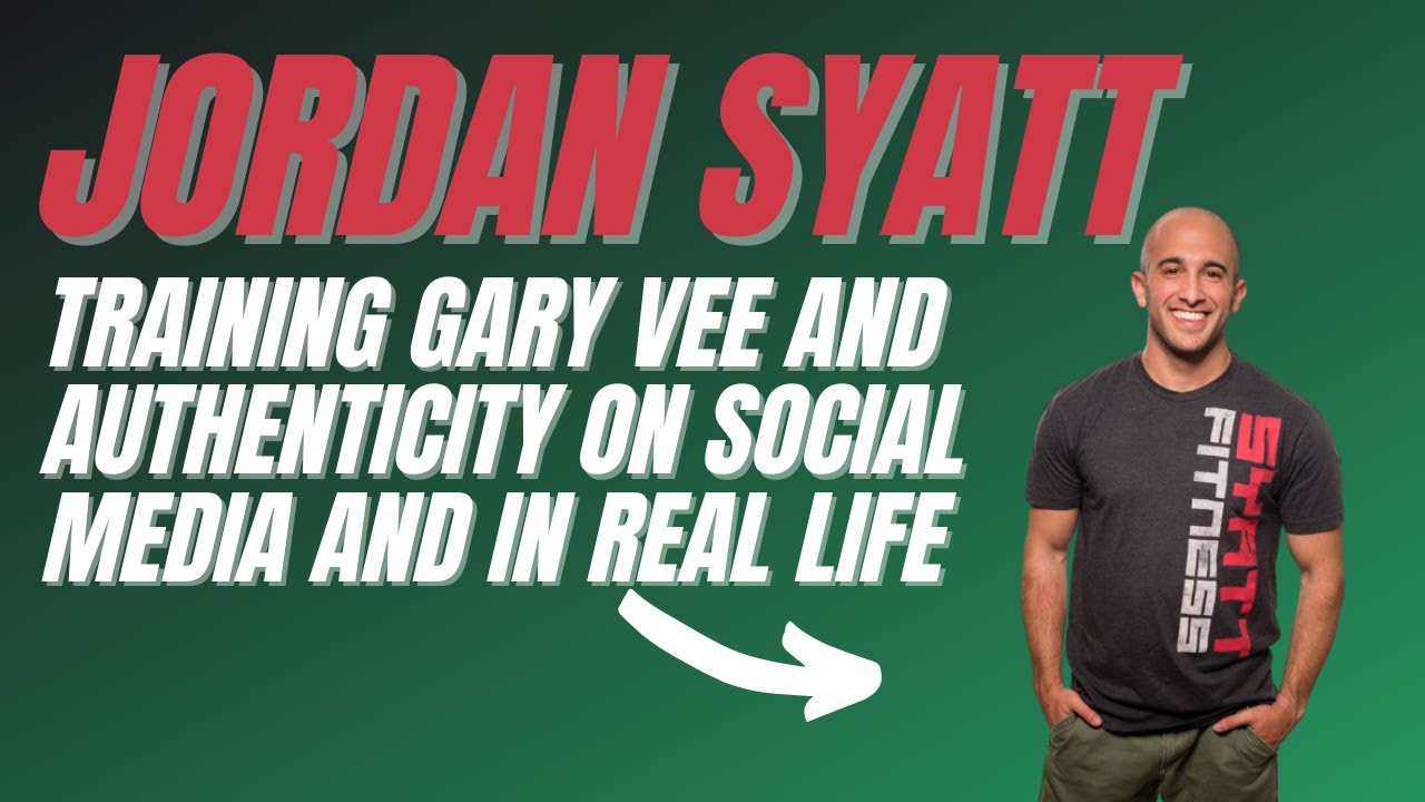 Jordan Syatt: Training Gary Vee And Being Authentic In Real Life AND Social Media