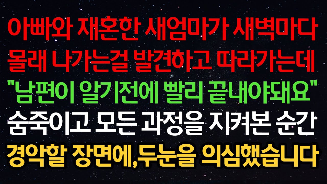 실화사연- 아빠와 재혼한 새엄마가 새벽마다 몰래 나가는걸 발견하고 따라가는데 “남편이 알기전에 빨리 끝내야돼요” 숨죽이고 모든 과정을 지켜본 순간 경악할 장면에,두눈을 의심했습니다