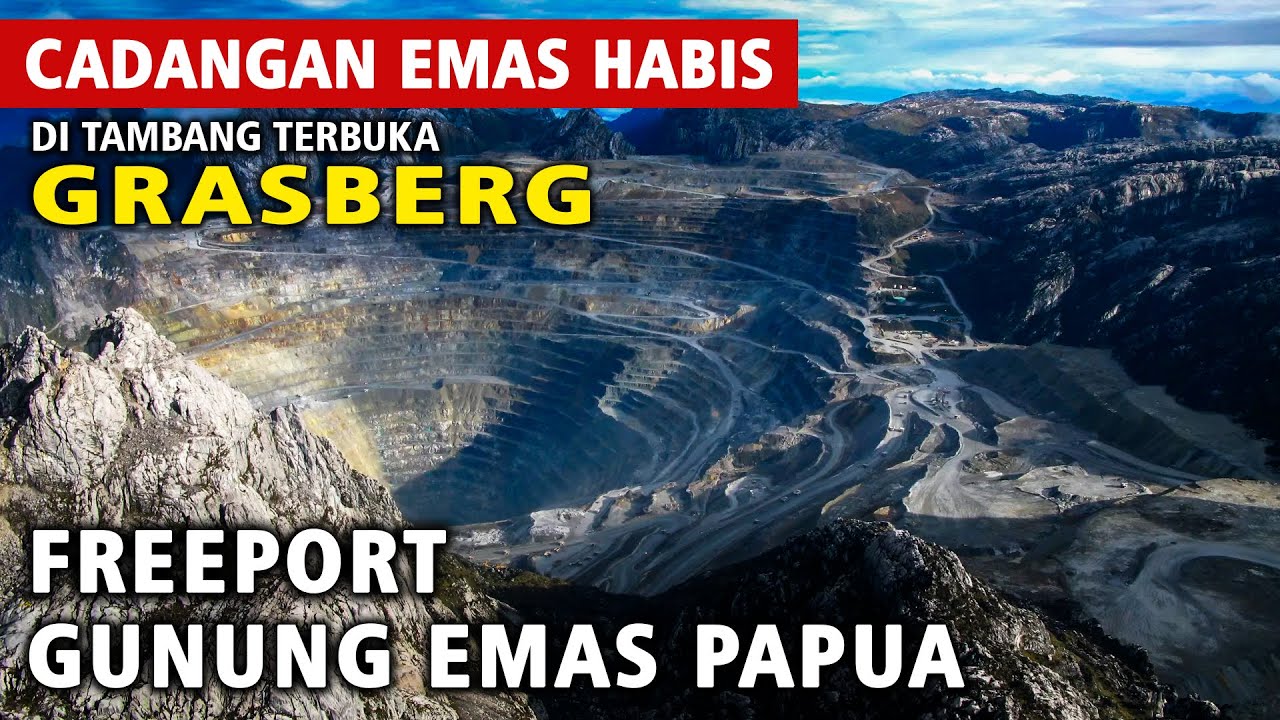Cadangan EMAS Habis Tambang Terbuka GRASBERG FREEPORT, Gunung Emas Terbesar Di Dunia Papua Indonesia
