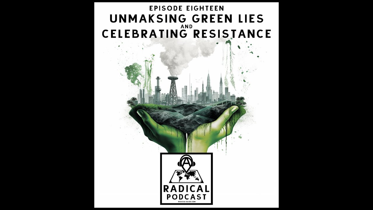 Unmasking Green Lies and Celebrating Resistance | A Radical Podcast Ep. 18