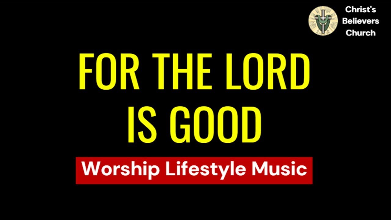 FOR THE LORD IS GOOD II Worship Lifestyle Music