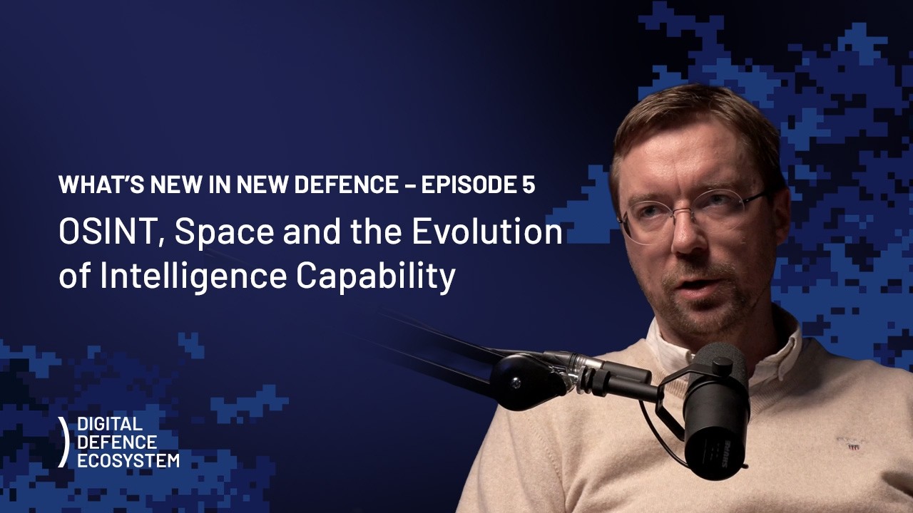 EP05: OSINT, Space and the Evolution of Intelligence Capability | What’s New in New Defence Podcast