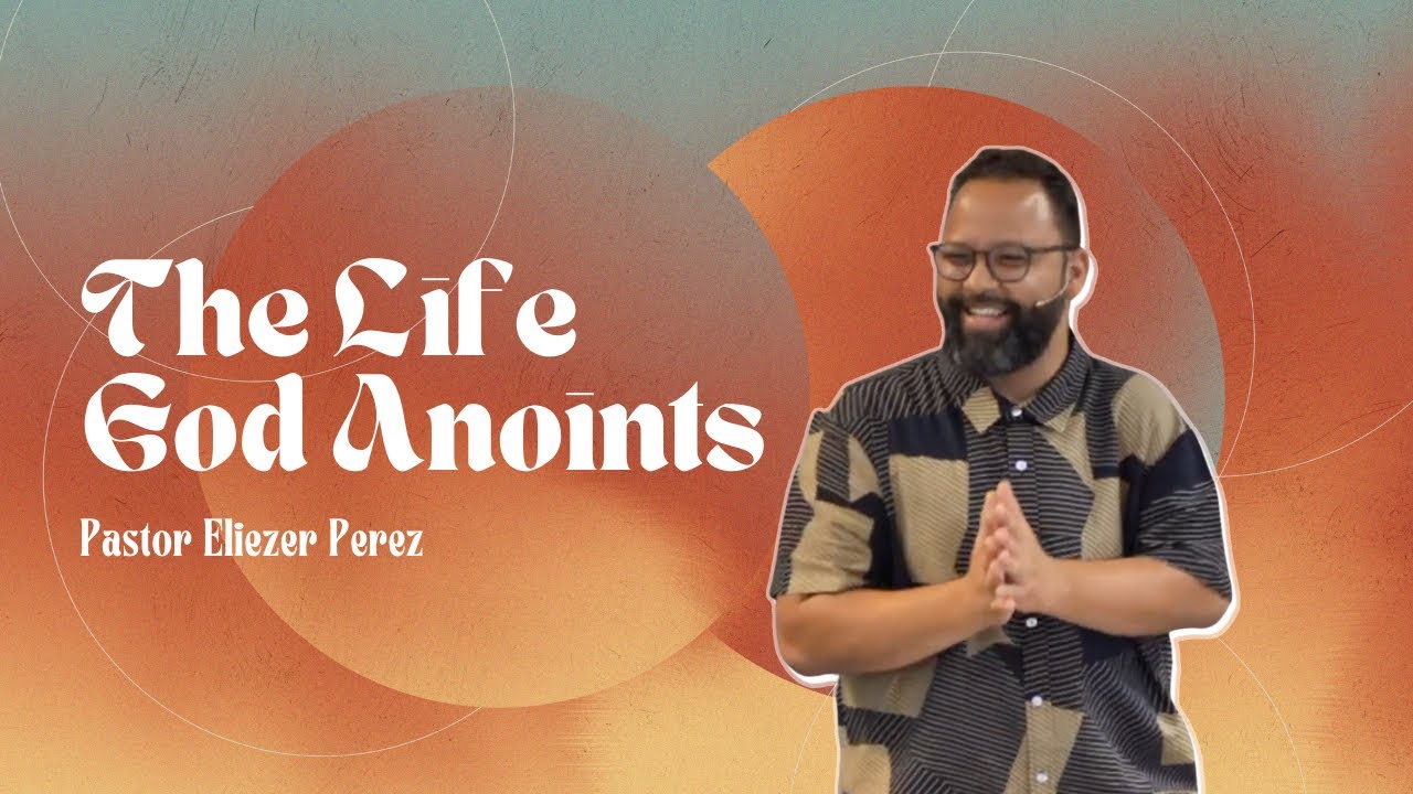 The Life God Anoints | Pastor Eliezer Perez