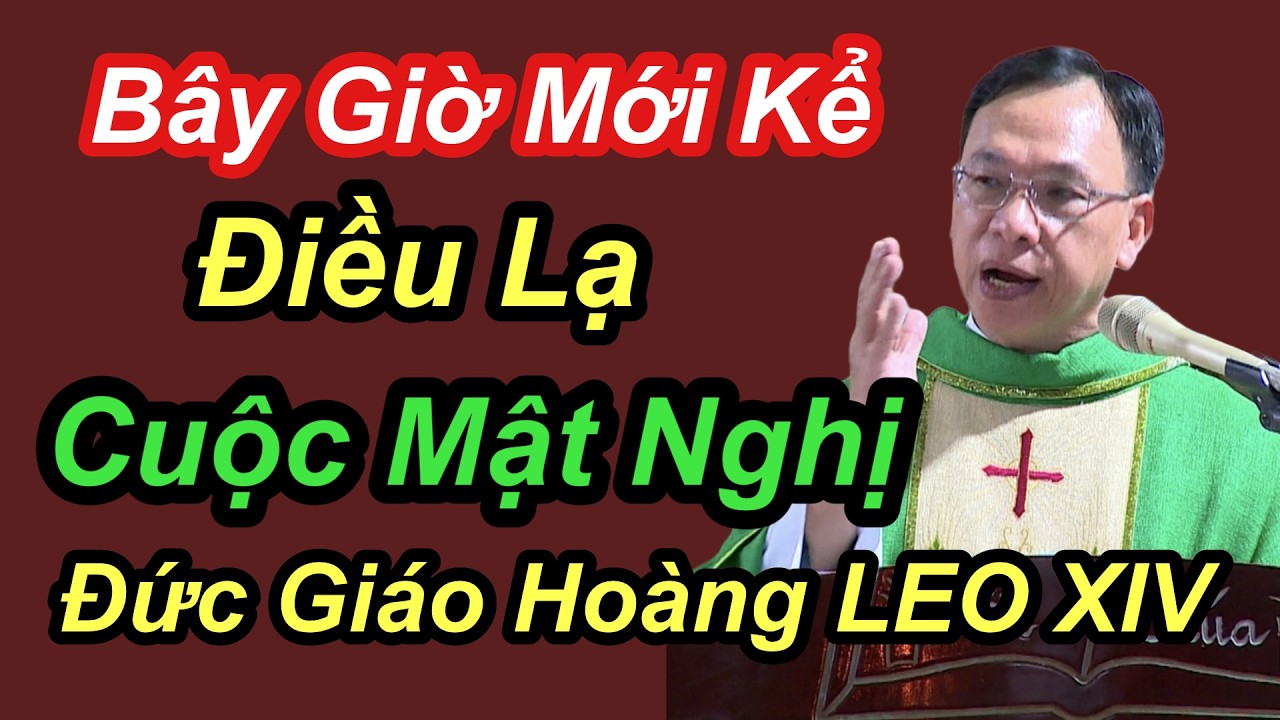Bây Giờ Mới Kể Điều Lạ Cuộc Mật Nghị Đức Giáo Hoàng LEO XIV - Cha Nguyễn Thế Thủ
