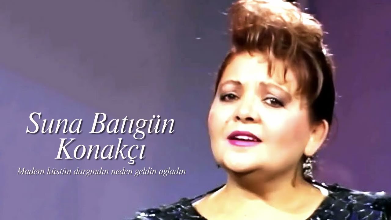 Suna Batıgün Konakçı ~ Madem küstün dargındın neden geldin ağladın