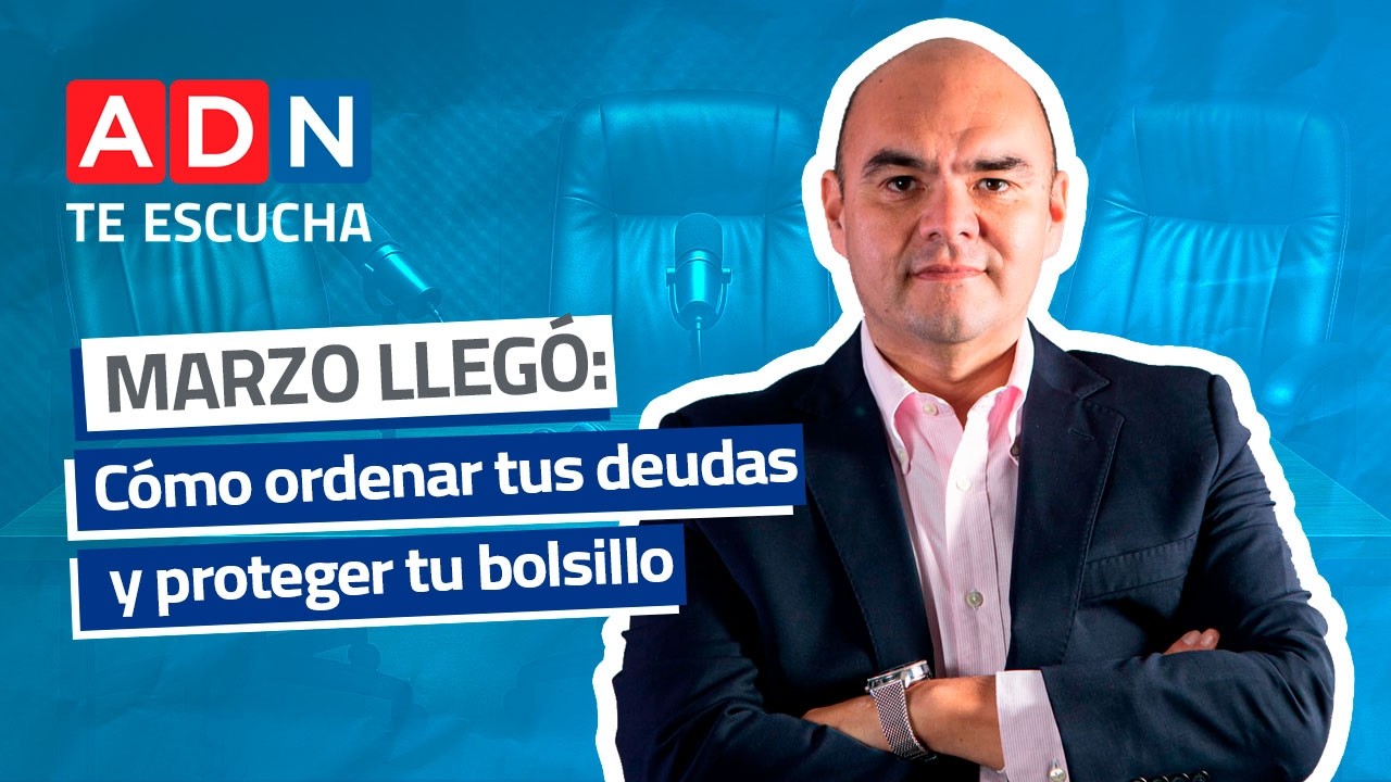 Marzo llegó: Cómo ordenar tus deudas y proteger tu bolsillo | ADN Te Escucha 02/03/2026
