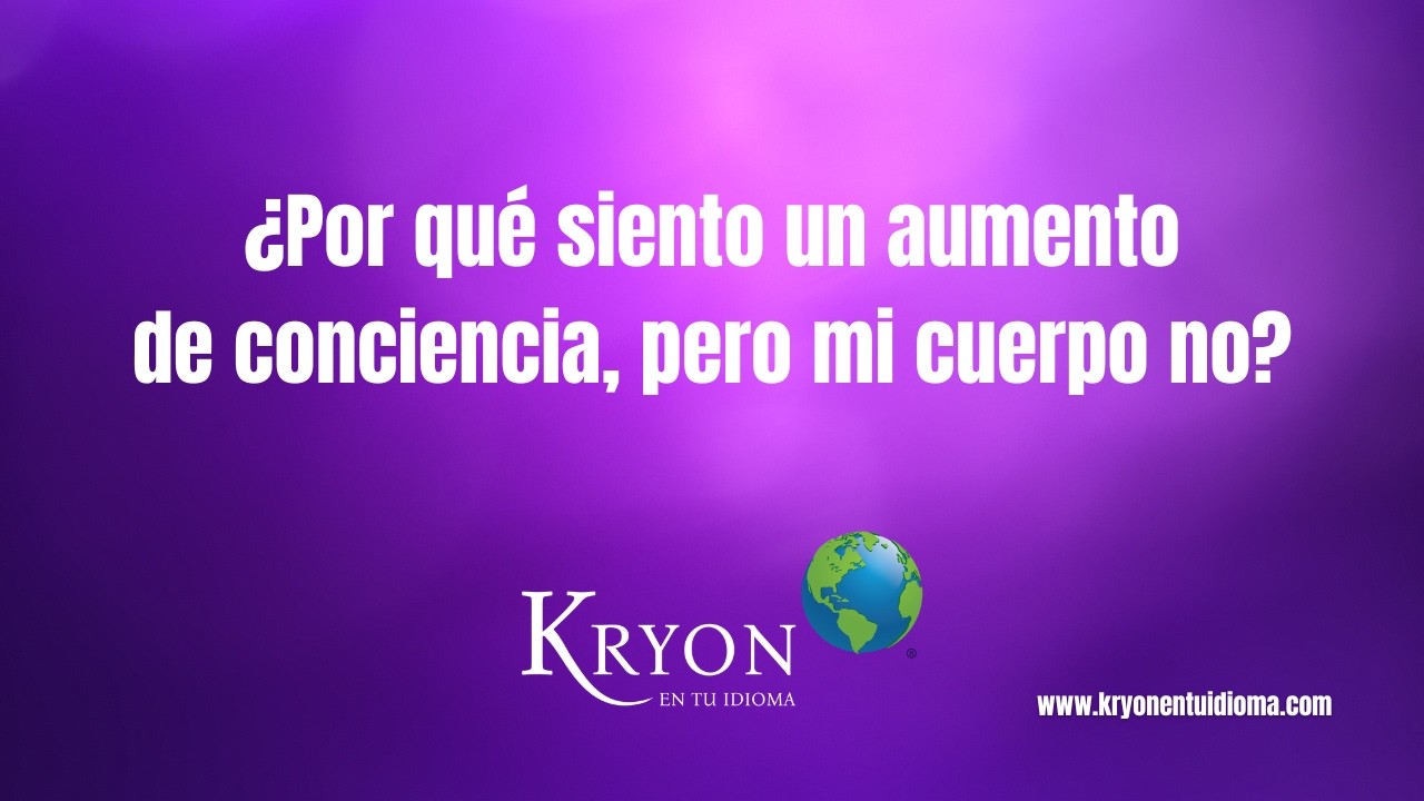 ¿Por qué siento un aumento de conciencia, pero mi cuerpo no?