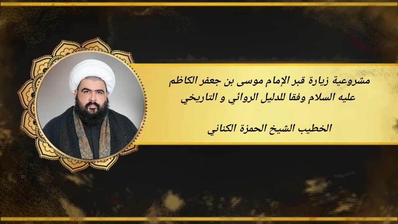 مشروعية زيارة قبر الإمام موسى بن جعفر الكاظم ع وفقا للدليل الروائي و التاريخي الشيخ الحمزة الكناني 