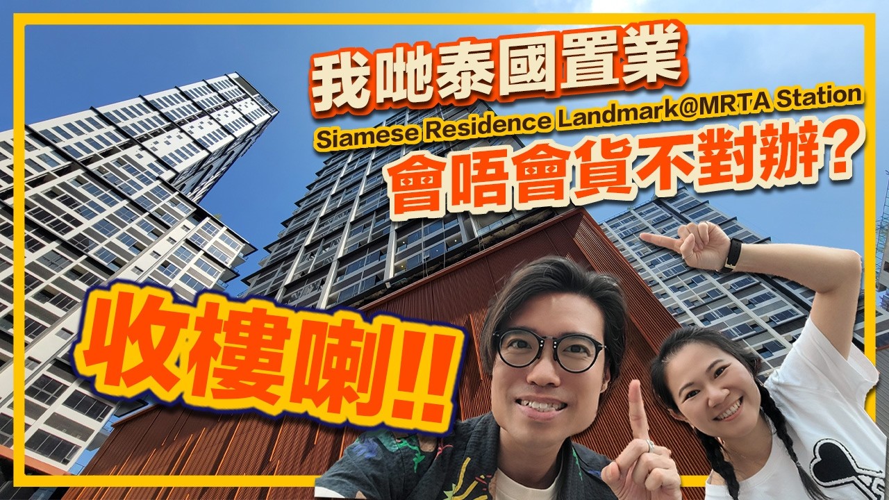 泰國 曼谷 Siamese Residence Landmark@MRTA Station ( Siamese Rama 9 暹羅天街 ) 收樓篇 我哋泰國置業 會唔會貨不對辦?