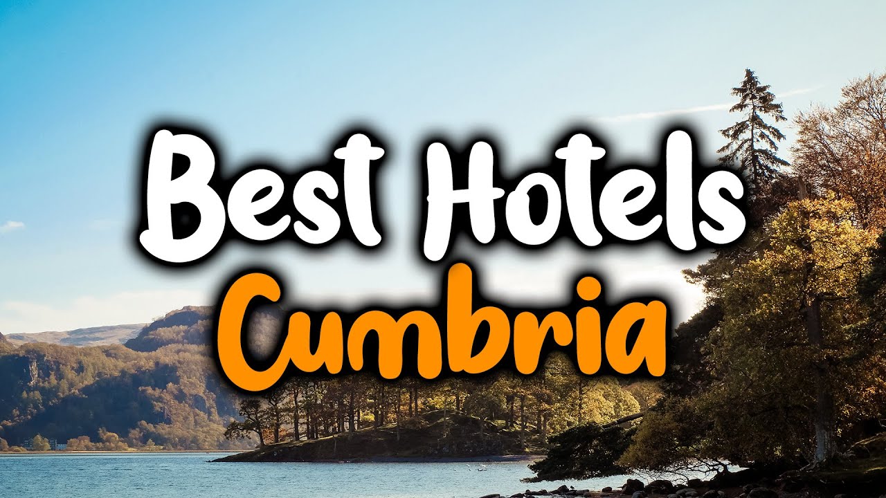 Best Hotels In Cumbria - For Families, Couples, Work Trips, Luxury & Budget