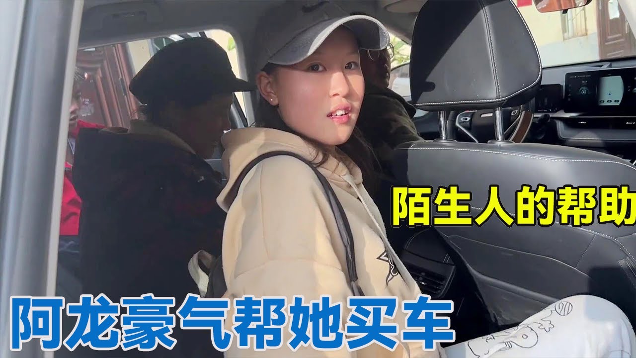 阿龙豪气帮她买车，陌生人的帮助，大家觉得贵了吗？【阿龙游四方】