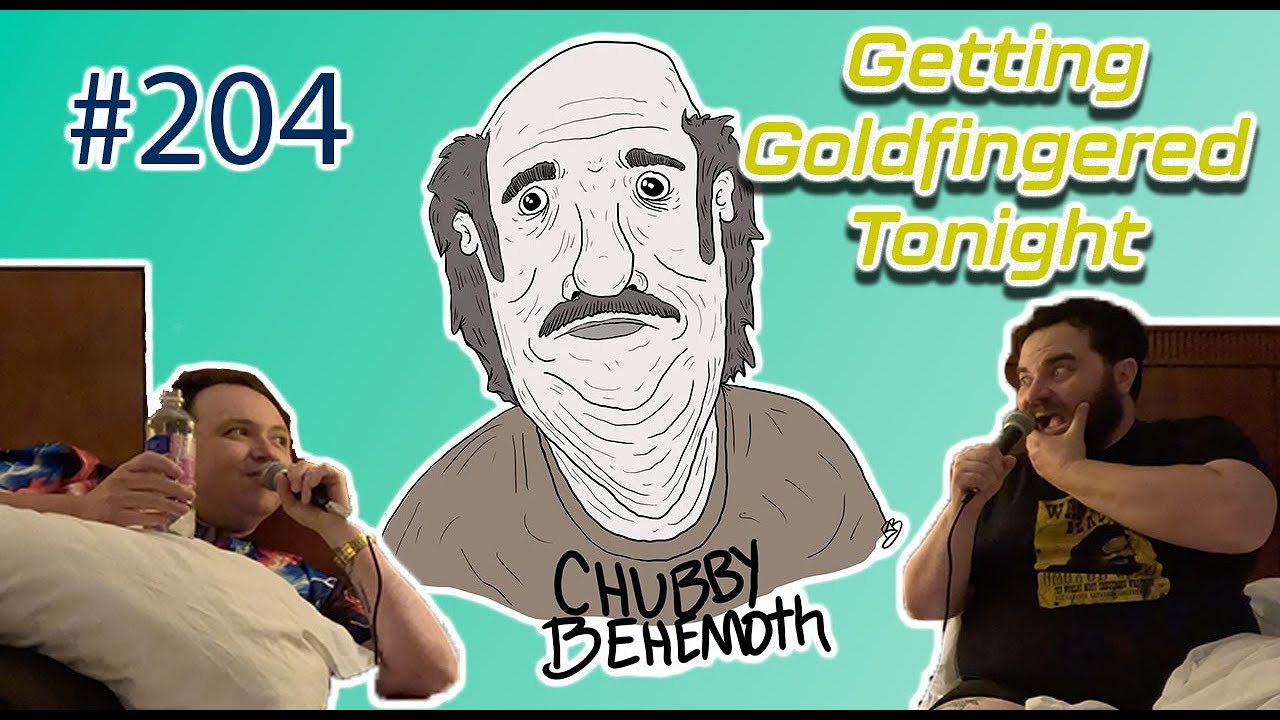 Getting Goldfingered Tonight - Chubby Behemoth #204 w/ Sam Tallent and Nathan Lund