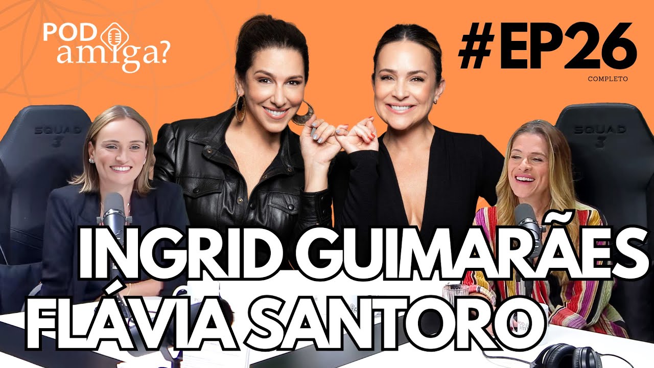 PODamiga? -  INGRID GUIMARÃES - FLÁVIA SANTORO  #EP026 - GABRIELA DUARTE - RENATA CASTRO BARBOSA