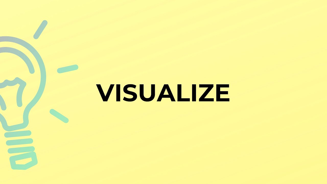 What is the meaning of the word VISUALIZE?