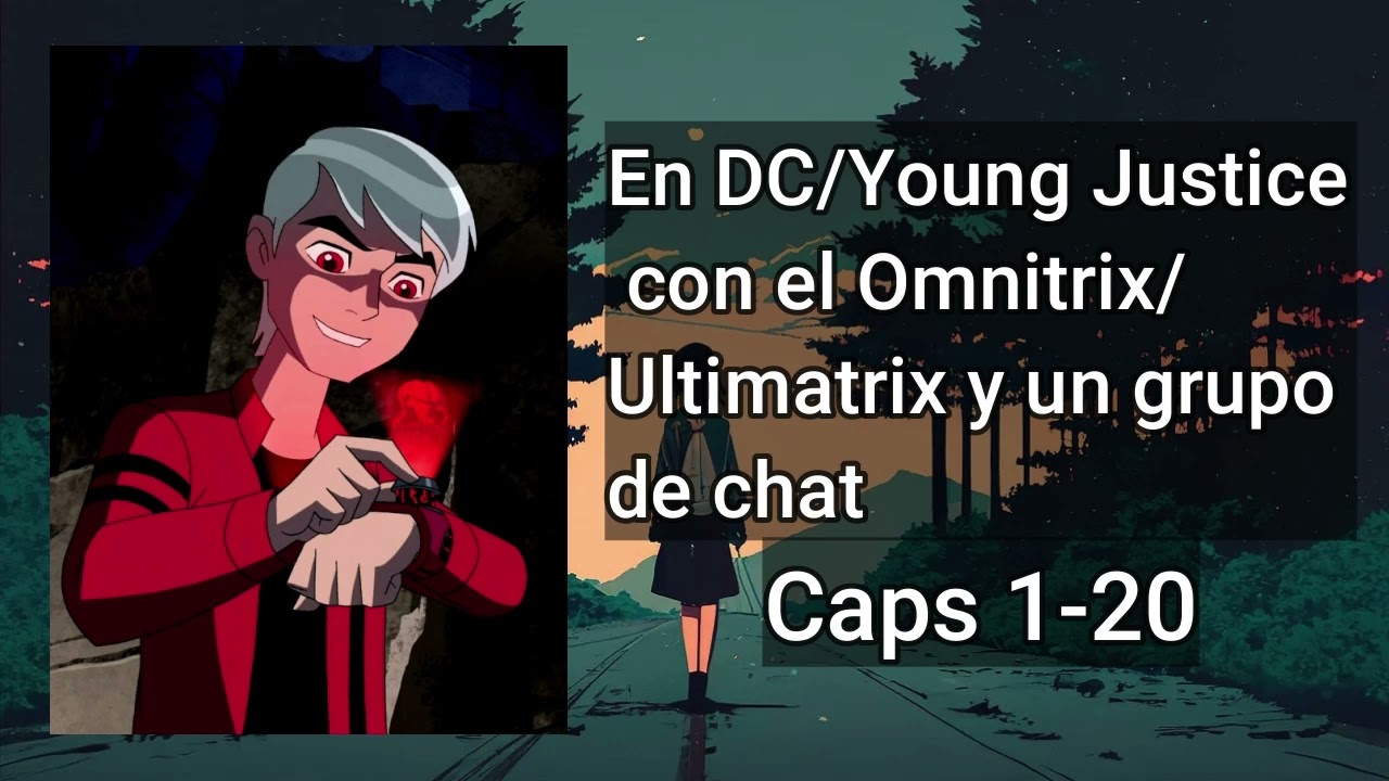 En DC/Young Justice con el Omnitrix/Ultimatrix y un grupo de chat - Capítulos del 1 al 20