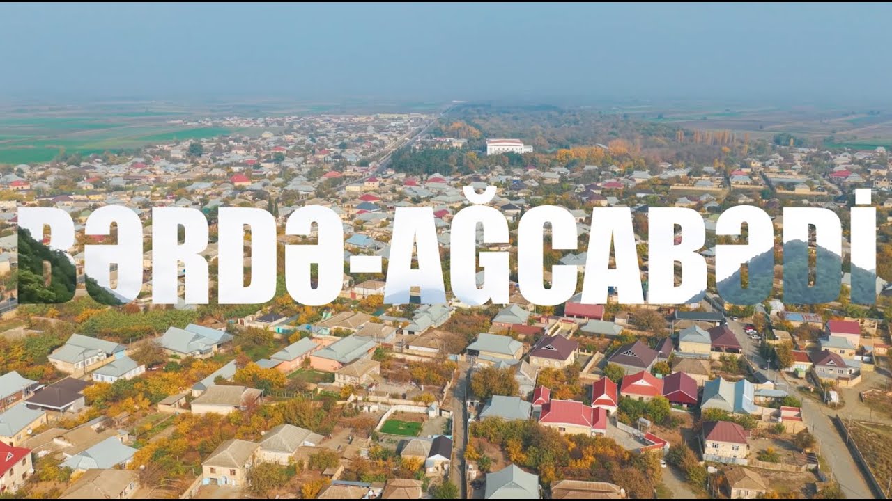 TANIMADIGIMIZ AZƏRBAYCAN |BƏRDƏ-AĞCABƏDİ