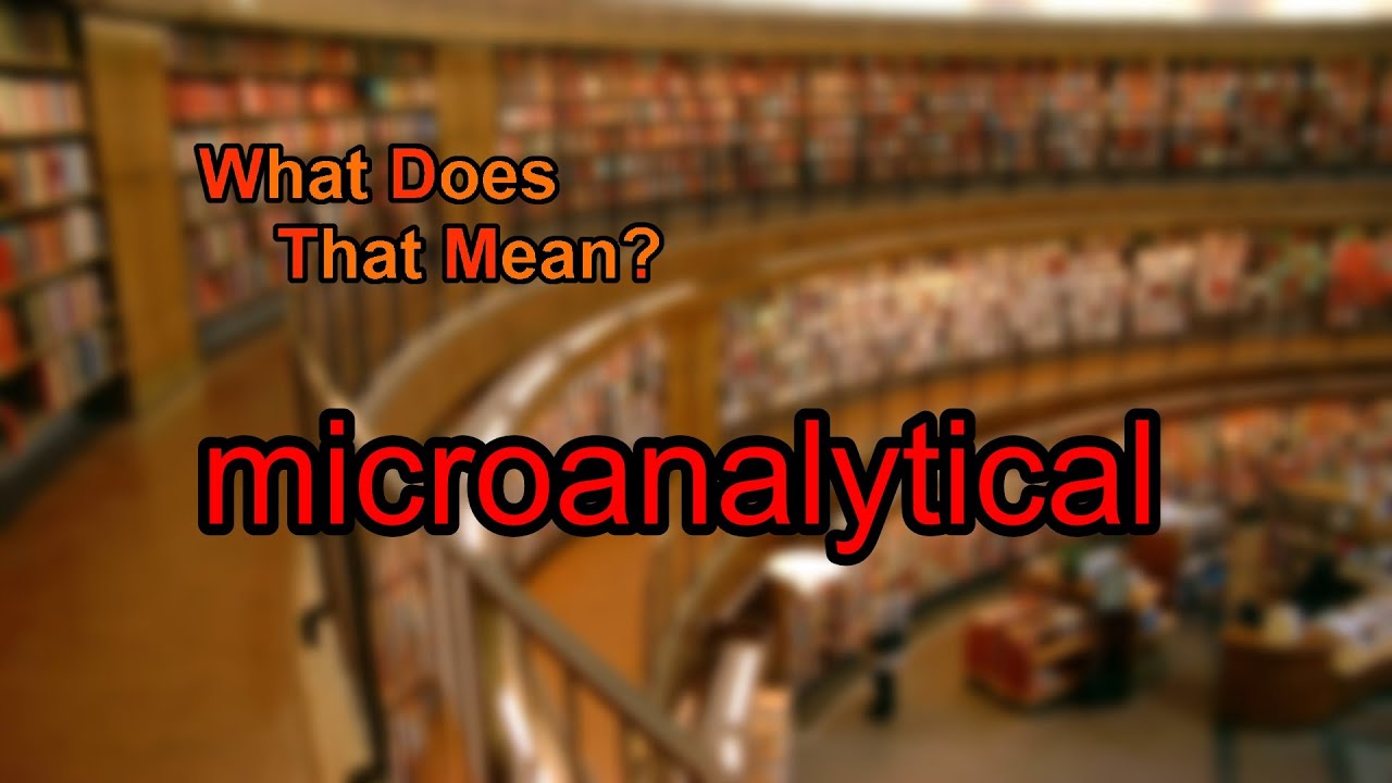 What does microanalytical mean?
