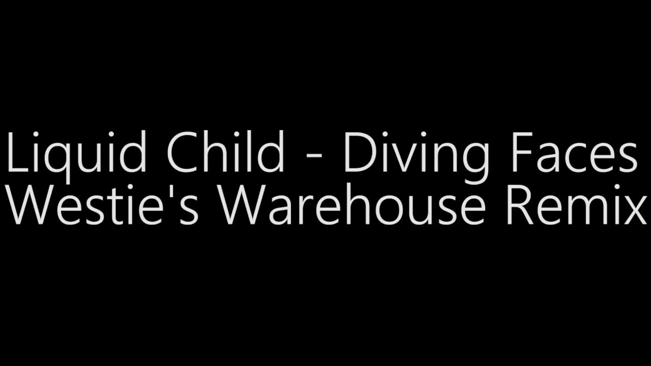 Liquid Child - Diving faces -  Westie's Warehouse Remix