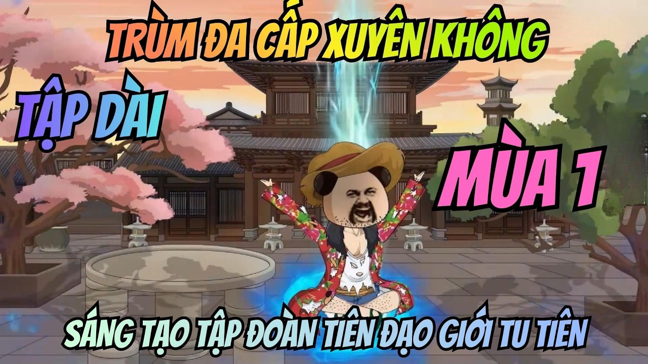 (Mùa 1) Trùm Đa Cấp Xuyên Không: Sáng Tạo Tập Đoàn Tiên Đạo Giới Tu Tiên | Meohana93