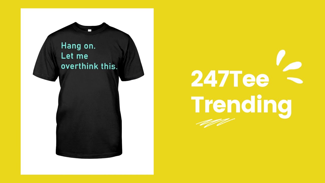 Hang on Let me overthink this T shirt