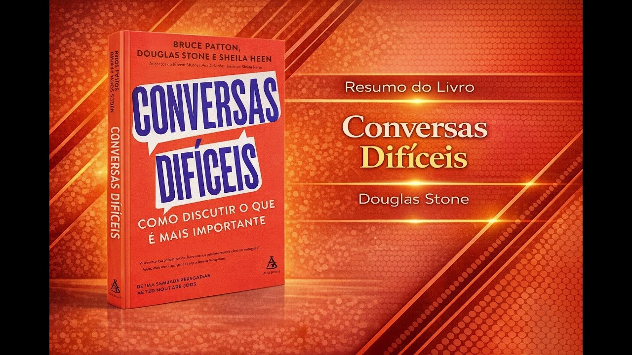 Conversas Difíceis – Douglas Stone - Resumo do Livro