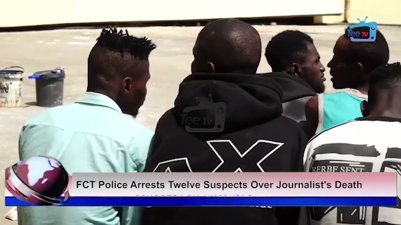 FCT Police Arrests Twelve Suspects over Journalist's Death