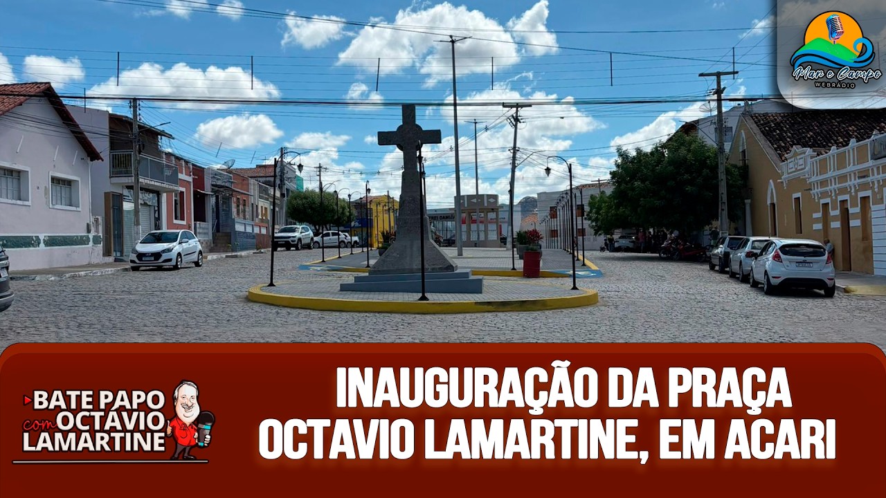 INAUGURAÇÃO DA NOVA PRAÇA OCTAVIO LAMARTINE, EM ACARI (RN) | 🎙️ BATE-PAPO, COM OCTAVIO LAMARTINE