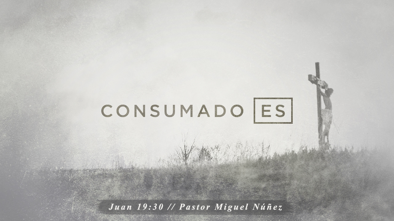 Consumado es - Pastor Miguel Núñez