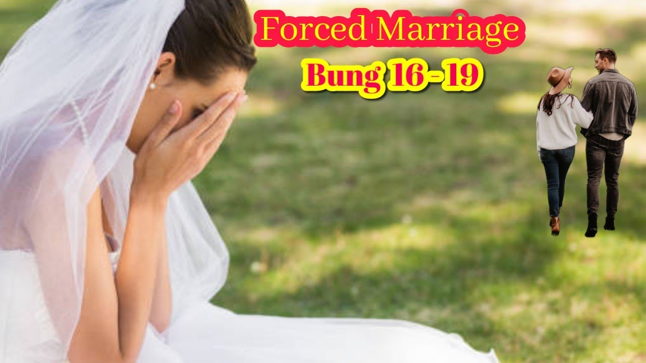 Forced Marriage: Bung 16 - 19