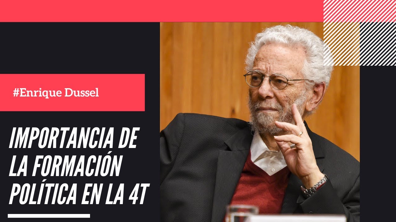 Enrique Dussel - La importancia de la Formación Política en la 4T