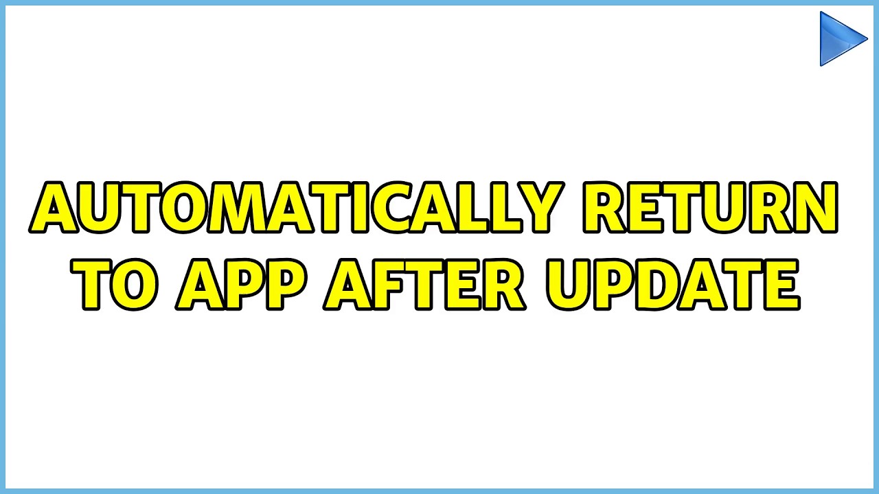 Automatically return to app after update