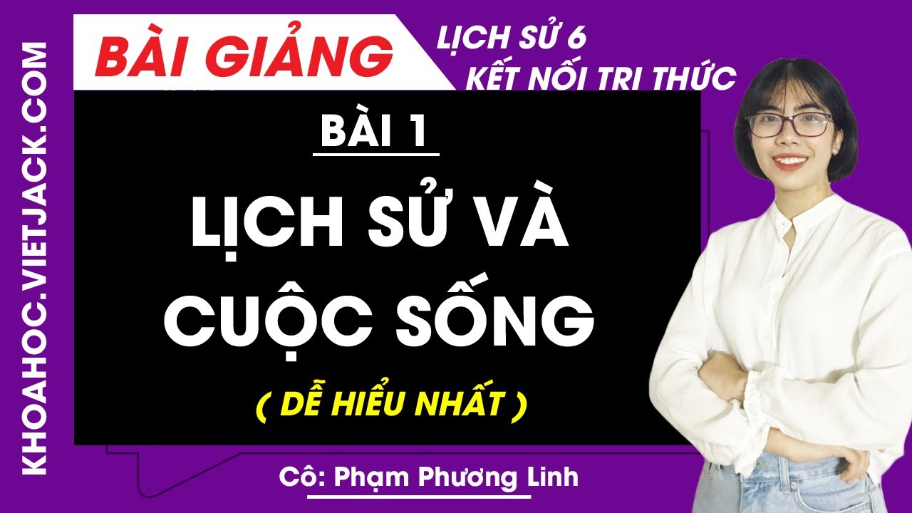 Lịch sử 6 Bài 1: Lịch sử và cuộc sống | Kết nối tri thức (DỄ HIỂU NHẤT)