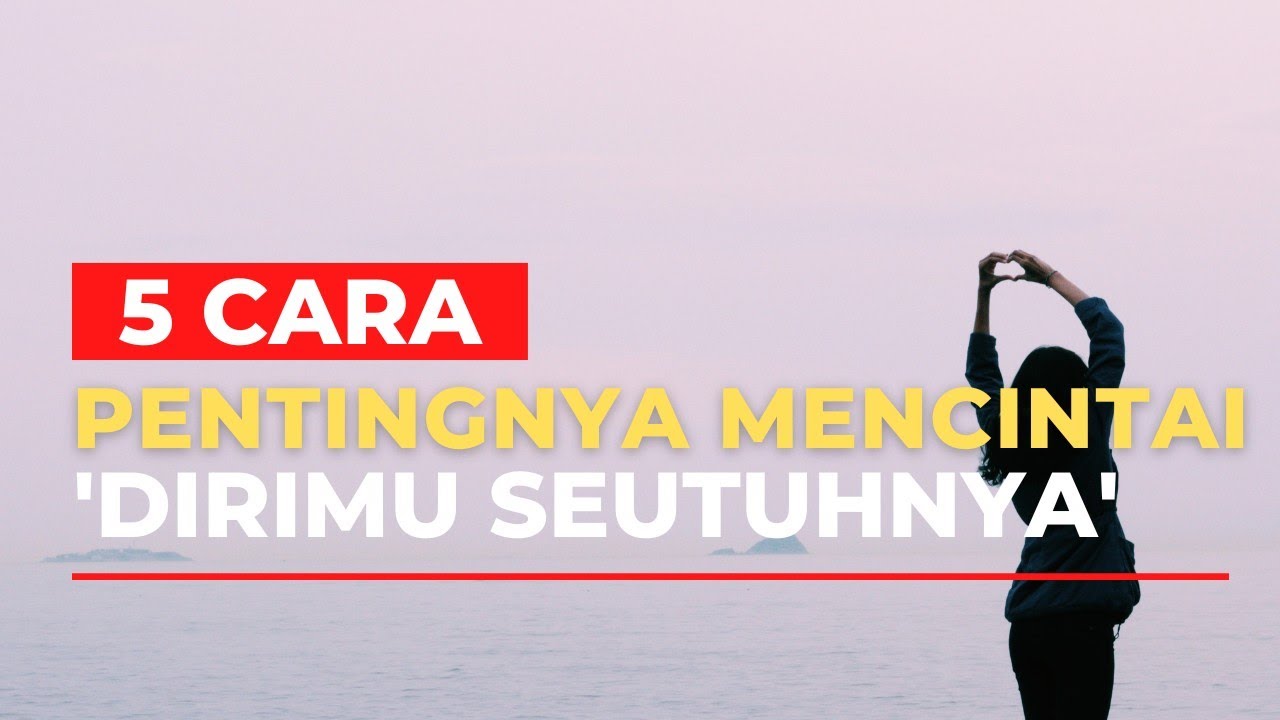 5 Cara Mencintai Diri Sendiri - Kiat untuk Membantu